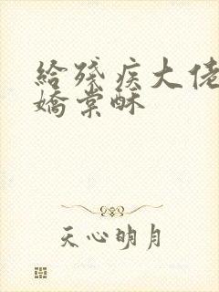 给残疾大佬撒个娇棠酥