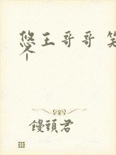 悠王哥哥 笑一个