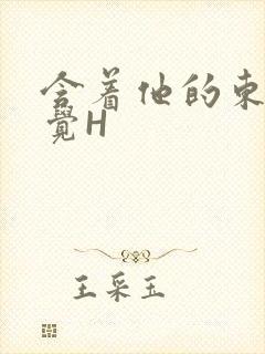 含着他的东西睡觉H