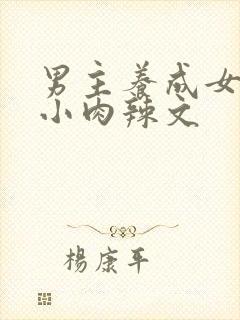 男主养成女主从小肉辣文