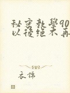 秘密教学90话以后绝不再压抑的歌