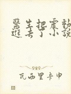 医生把震动器放进去了小说