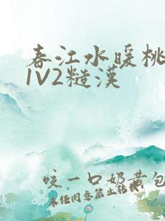 春江水暖桃仙汁1V2糙汉