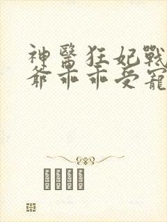 神医狂妃战神王爷乖乖受宠免费阅读