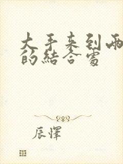 大手来到两个人的结合处