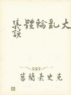 集体轮乱大全小说