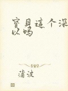 宝贝这个深度可以吗