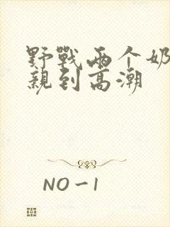 野战两个奶头被亲到高潮