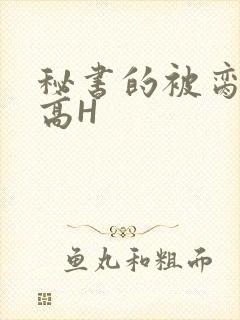 秘书的被脔日常高H