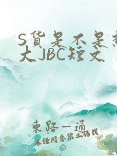 S货是不是想挨大JBC短文