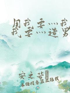 用我要灬我要灬我要灬造男男