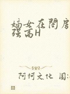 嫡女在闺房里被强高H