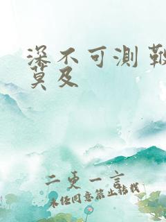 深不可测 鞭长莫及