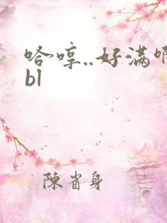 哈哼..好满啊bl