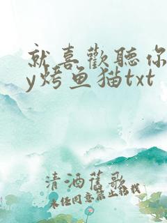 就喜欢听你叫by烤鱼猫txt