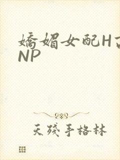 娇媚女配H高汁NP