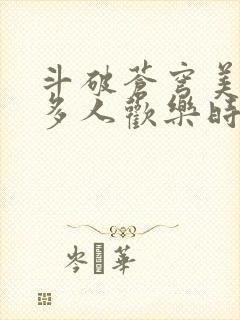 斗破苍穹美杜莎多人欢乐时光