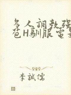 多人调教强行破苞H驯服电影