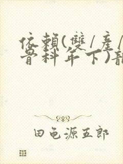 依赖(双/产/骨科年下)龙井竹荪