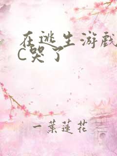 在逃生游戏里被C哭了