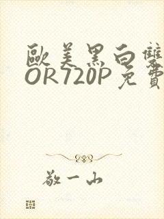 欧美黑白双插OOR720P免费