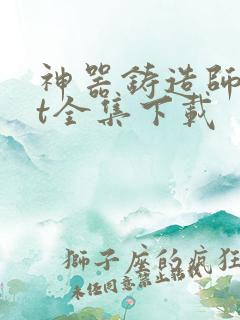 神器铸造师txt全集下载