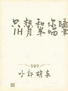 只想和你睡1V 1H月半喵笔趣阁