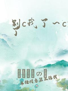 别c我了～c烂了