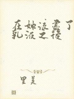 在她流尽了她的乳液之后