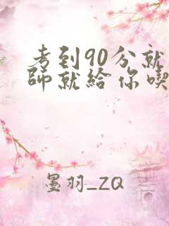 考到90分就老师就给你吃