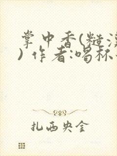 掌中香(糙汉 ) 作者:喝杯奶茶