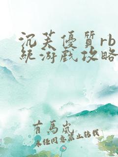 沉芙优质rb系统游戏攻略系统