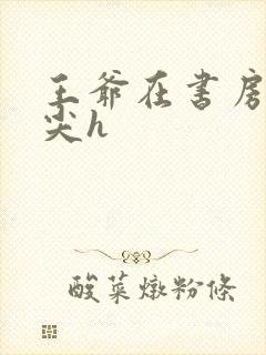 王爷在书房含乳尖h