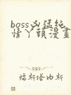 boss凶猛纯情丫头漫画免费