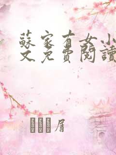 苏家有女小说全文免费阅读无弹窗
