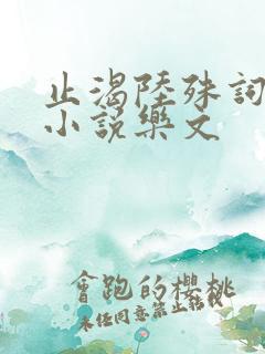 止渴陆殊词陆筝小说乐文