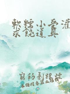 软糯小受灌满哭求饶道具