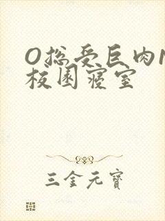 O总受巨肉NP校园寝室