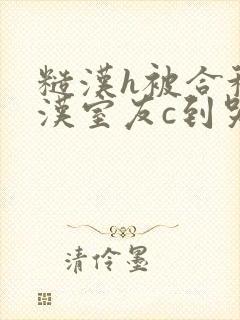 糙汉h被合租糙汉室友c到哭