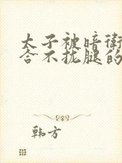 太子被暗卫c到合不拢腿的后果