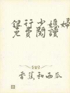 银行少媳妇杨倩免费阅读