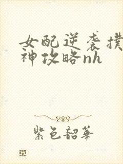 女配逆袭扑倒男神攻略nh