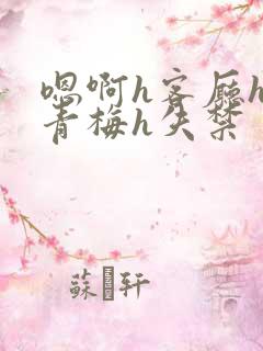 嗯啊h客厅hh青梅h失禁