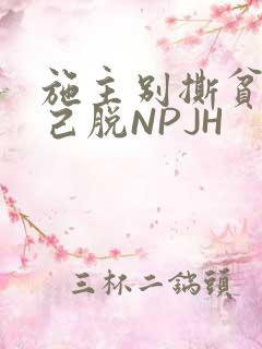 施主别撕贫僧自己脱NPJH