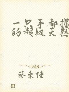 一只手都握不住的超级天然