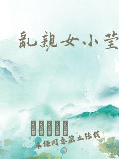 乱亲女小莹的泬