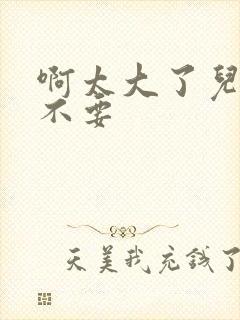 啊太大了儿媳妇不要