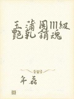 玉蒲团lll级艳乳销魂