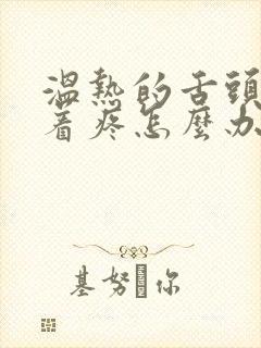 温热的舌头搅拌着疼怎么办