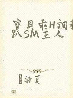 宝贝乖H调教跪趴SM主人
